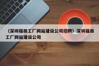 深圳福田工廠網站建設公司的優勢與北京市場的協同發展